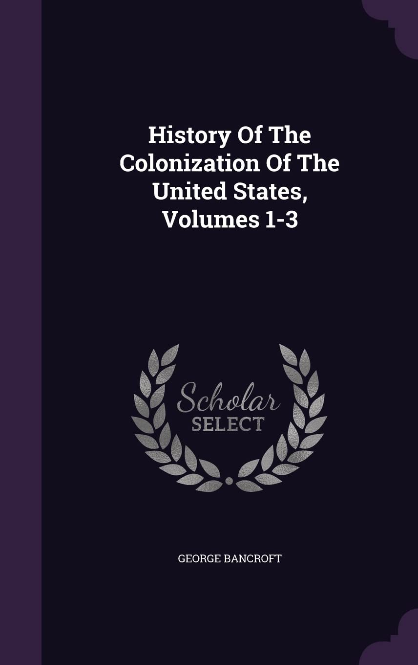 History Of The Colonization Of The United States, Volumes 1-3 Politics & History