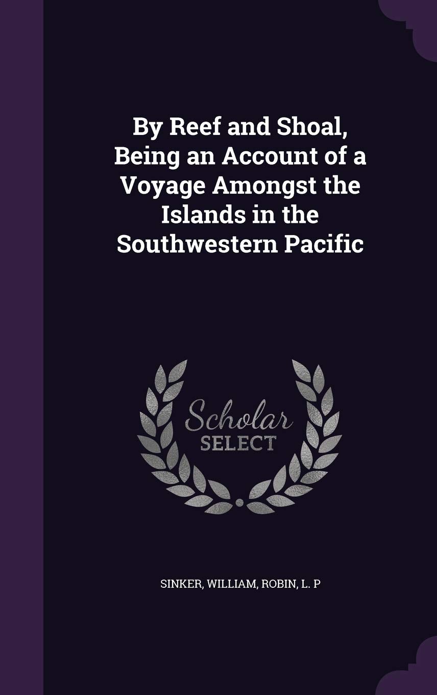 By Reef and Shoal, Being an Account of a Voyage Amongst the Islands in the Southwestern Pacific Politics & History