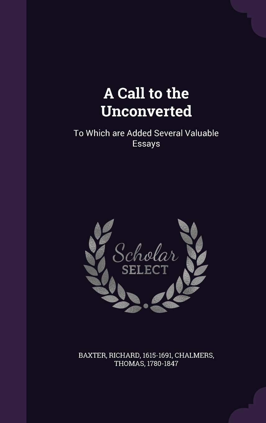 A Call to the Unconverted: To Which Are Added Several Valuable Essays Politics & History