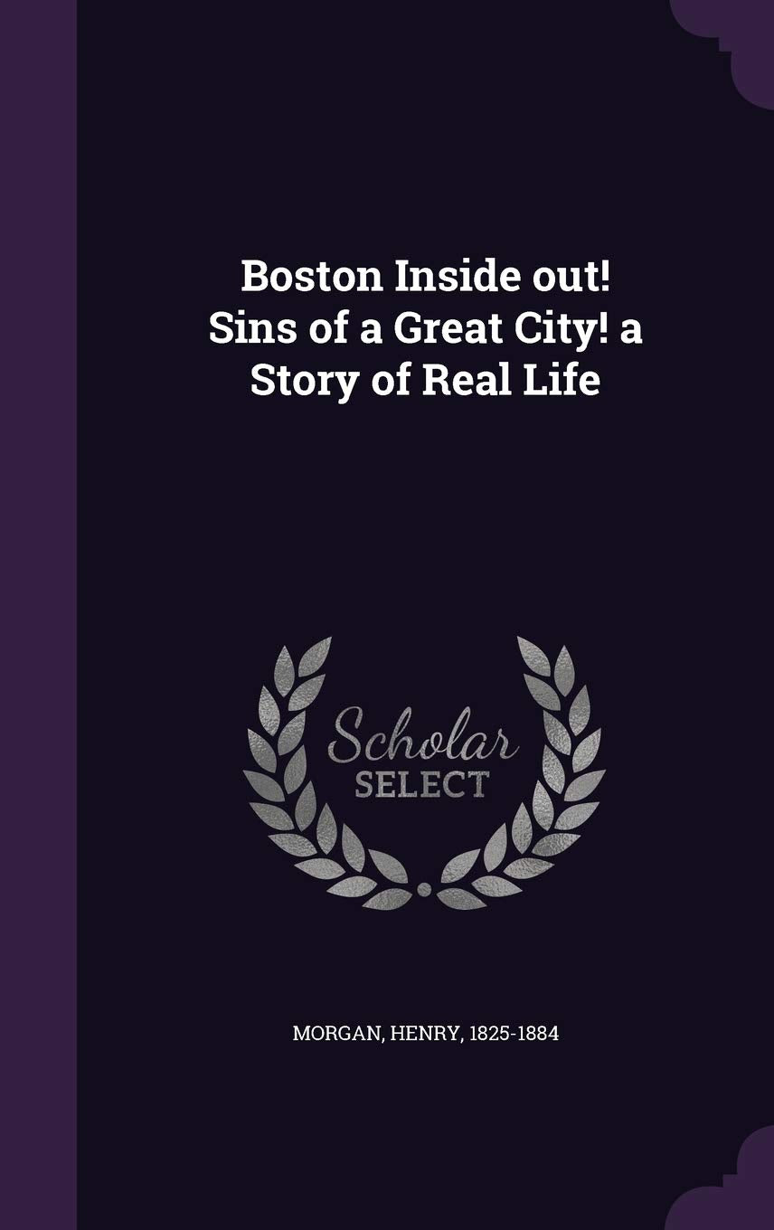 Boston Inside out! Sins of a Great City! a Story of Real Life Politics & History