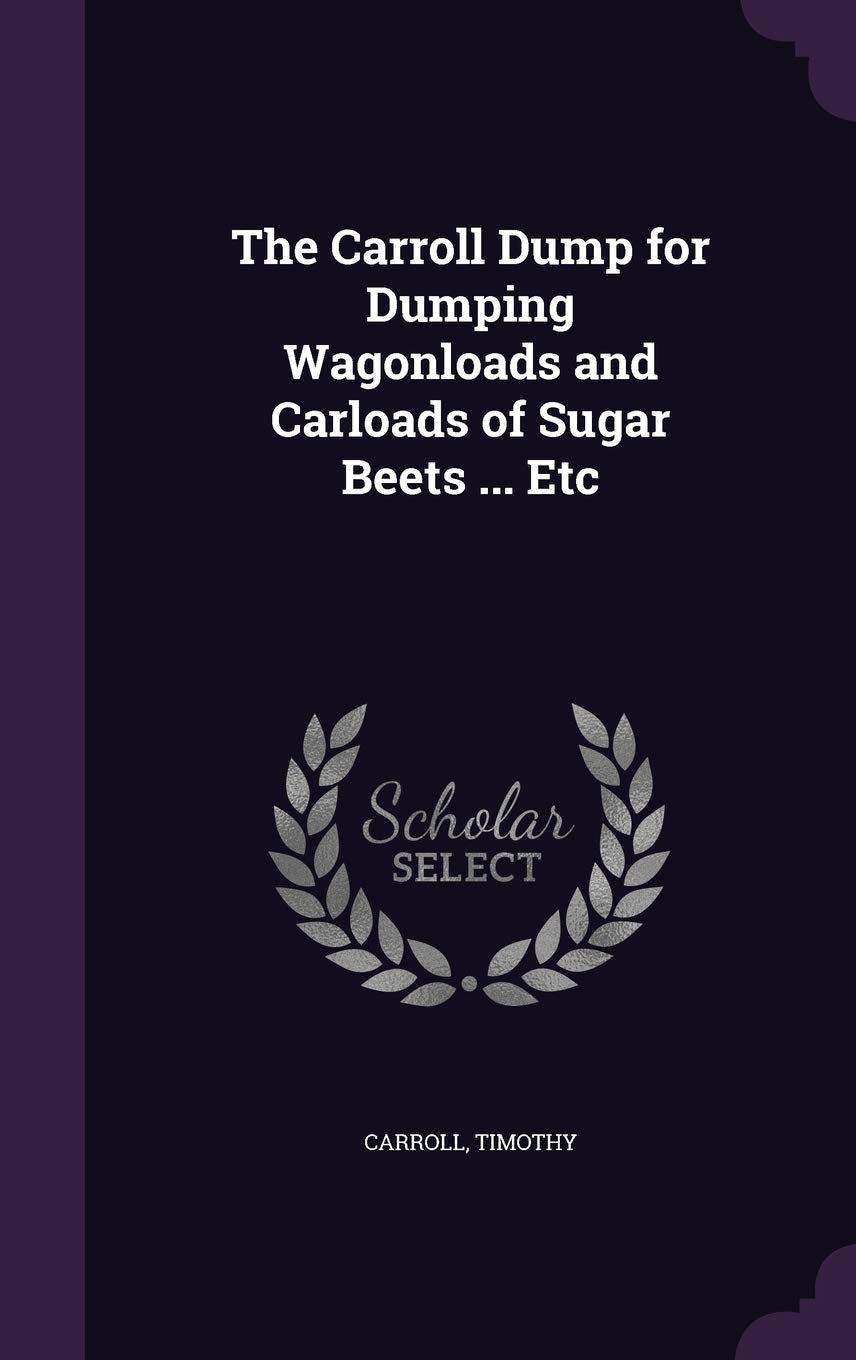 The Carroll Dump for Dumping Wagonloads and Carloads of Sugar Beets ... Etc Politics & History