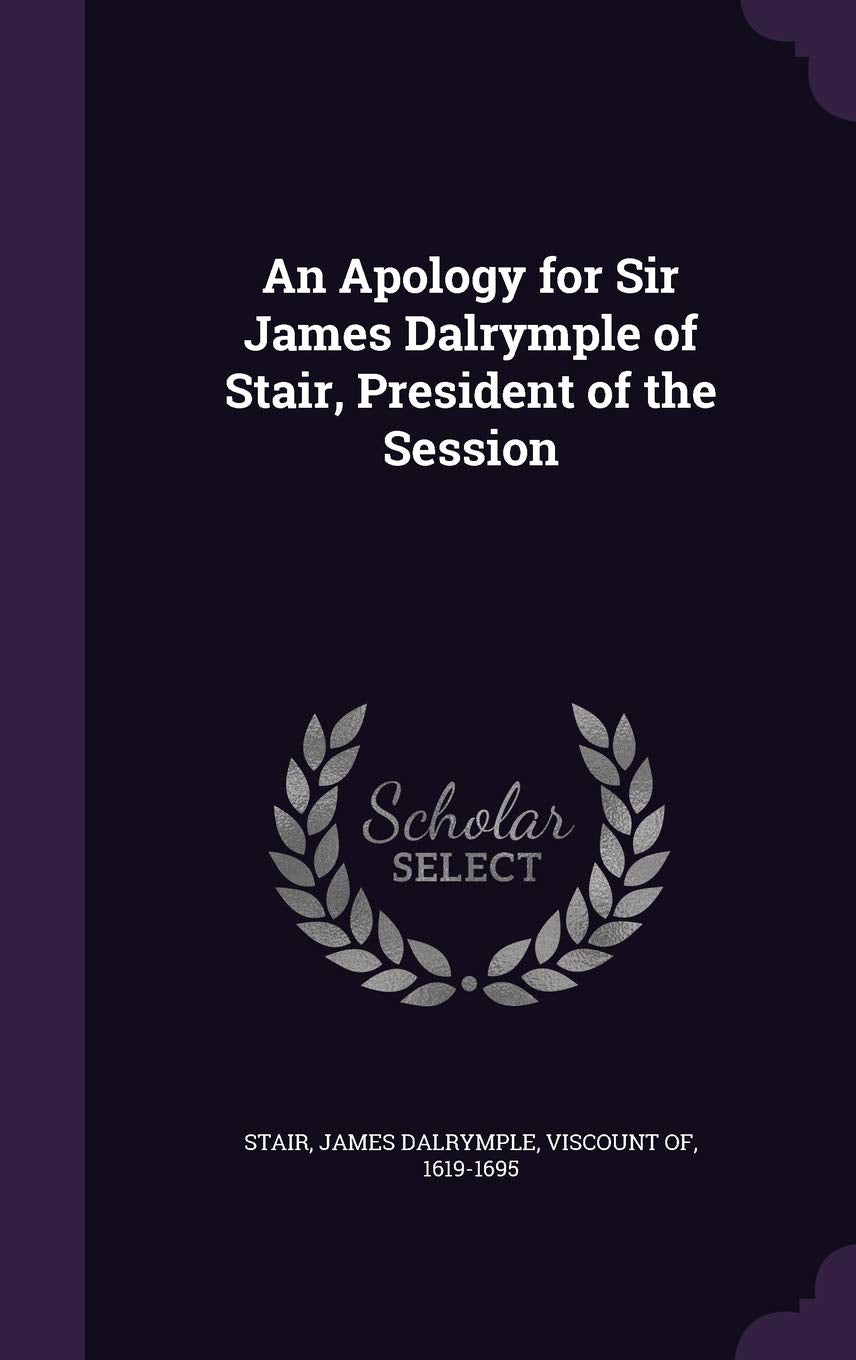 An Apology for Sir James Dalrymple of Stair, President of the Session Politics & History
