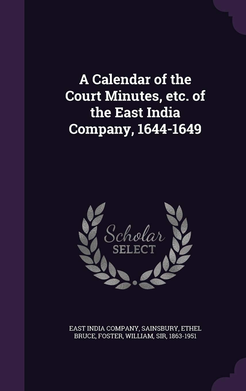A Calendar of the Court Minutes, etc. of the East India Company, 1644-1649 Reference Books