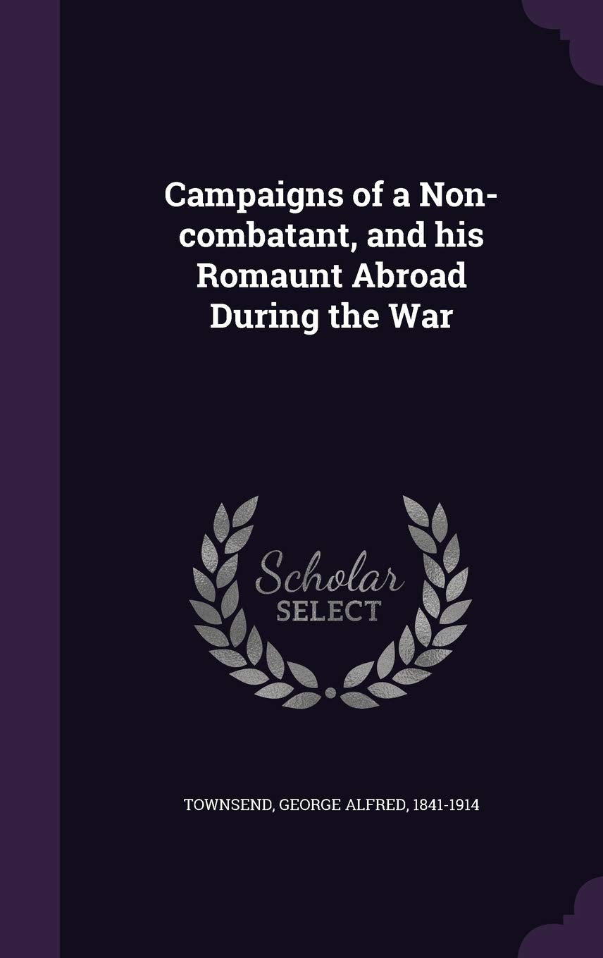 Campaigns of a Non-combatant, and his Romaunt Abroad During the War Politics & History