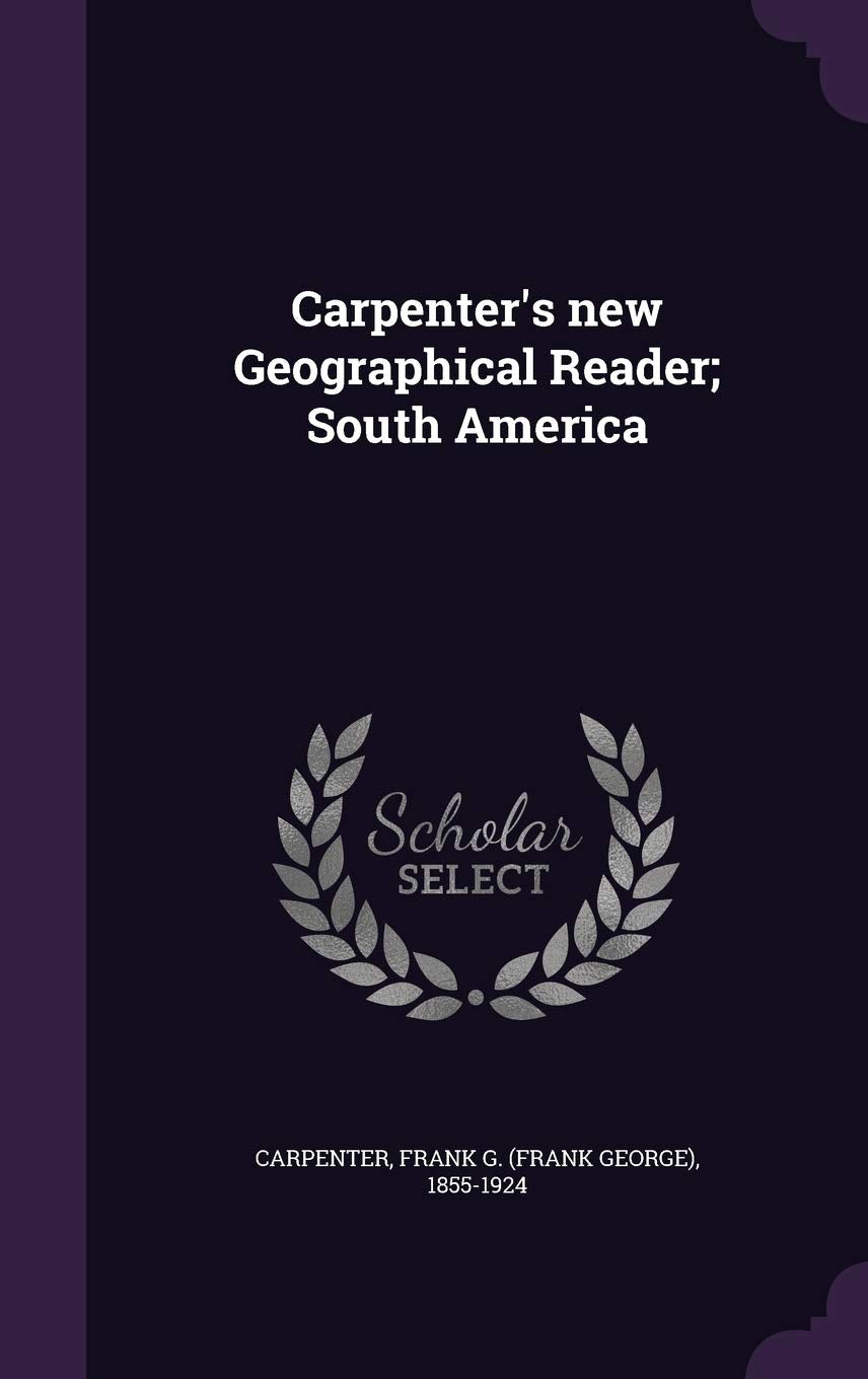 Carpenter's new Geographical Reader; South America Politics & History