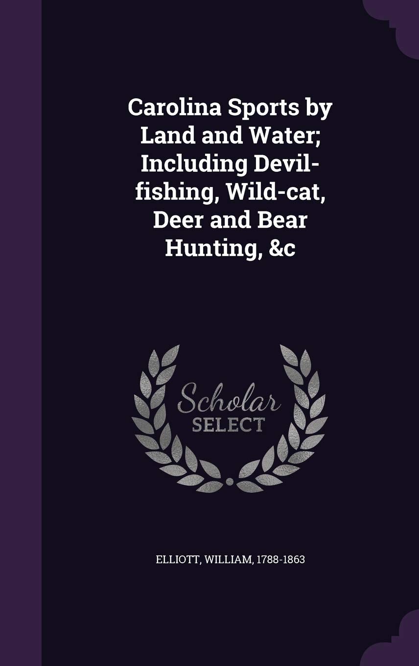 Carolina Sports by Land and Water; Including Devil-fishing, Wild-cat, Deer and Bear Hunting, &c Politics & History