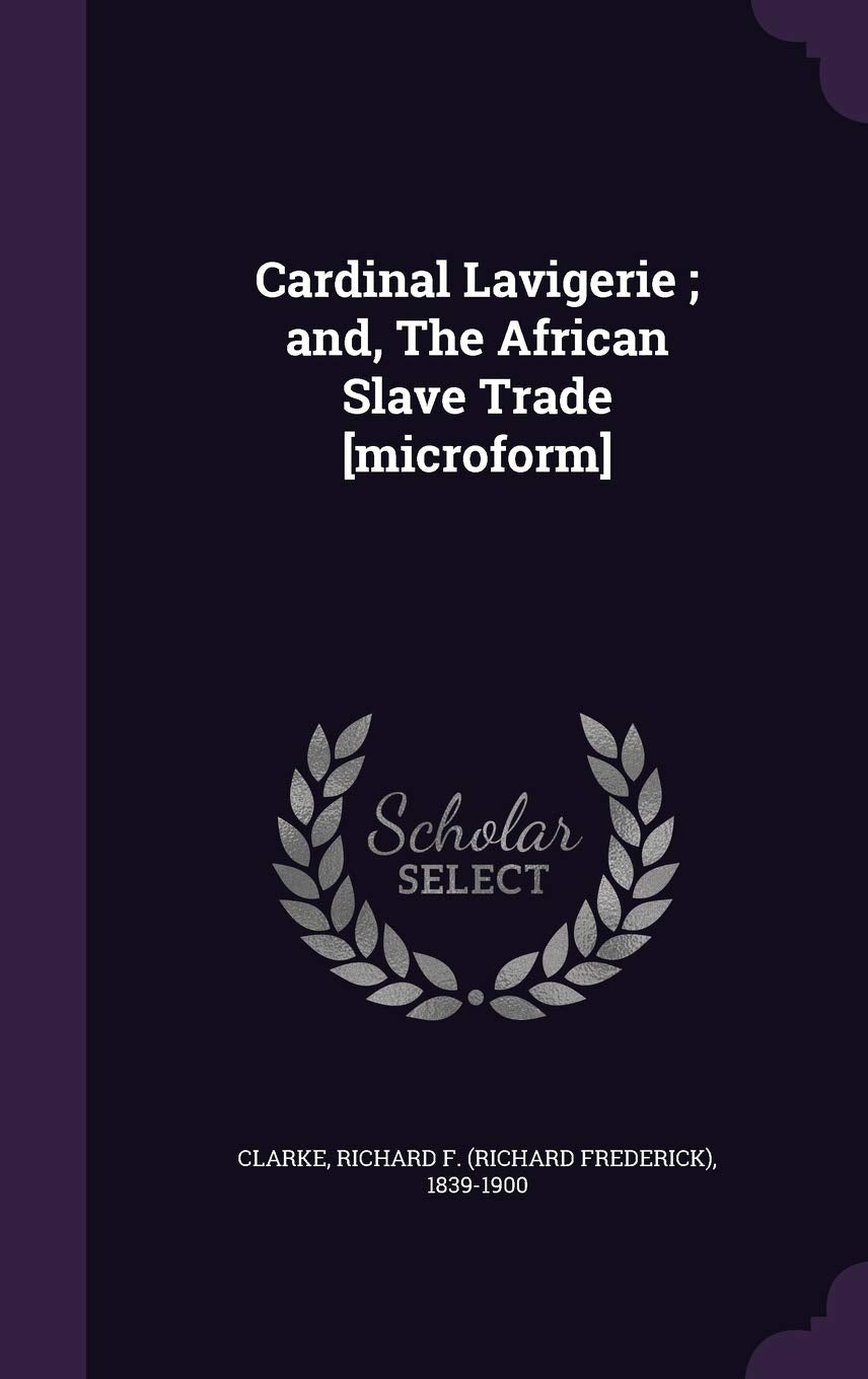 Cardinal Lavigerie; and, The African Slave Trade Politics & History