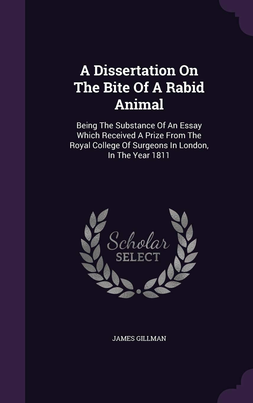 A Dissertation On The Bite Of A Rabid Animal: Being The Substance Of An Essay Which Received A Prize From The Royal College Of Surgeons In London, In The Year 1811 Politics & History