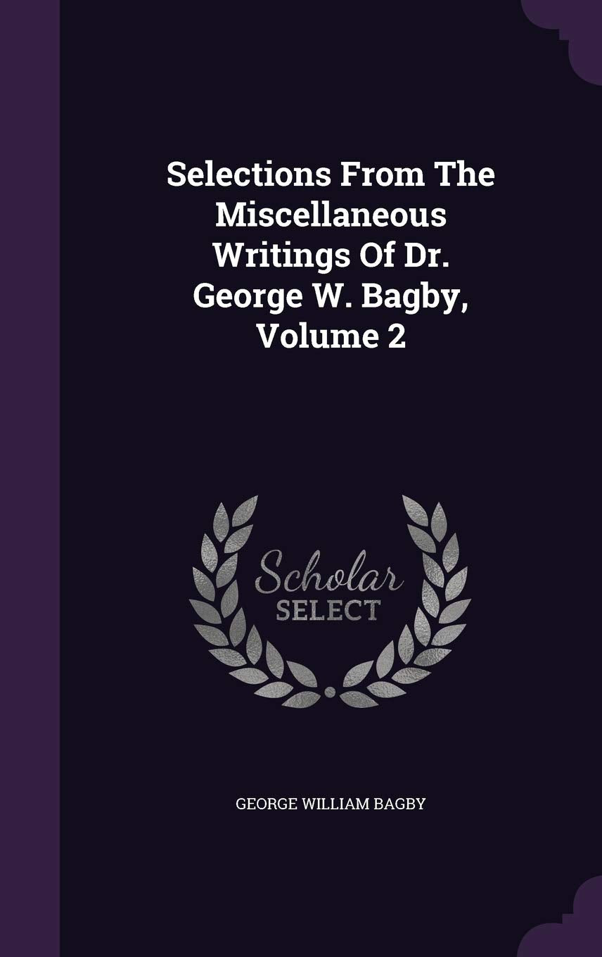 Selections From The Miscellaneous Writings Of Dr. George W. Bagby, Volume 2 Politics & History