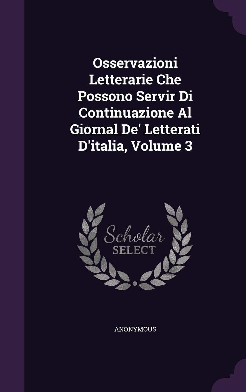 Osservazioni Letterarie Che Possono Servir Di Continuazione Al Giornal De' Letterati D'italia, Volume 3 Politics & History
