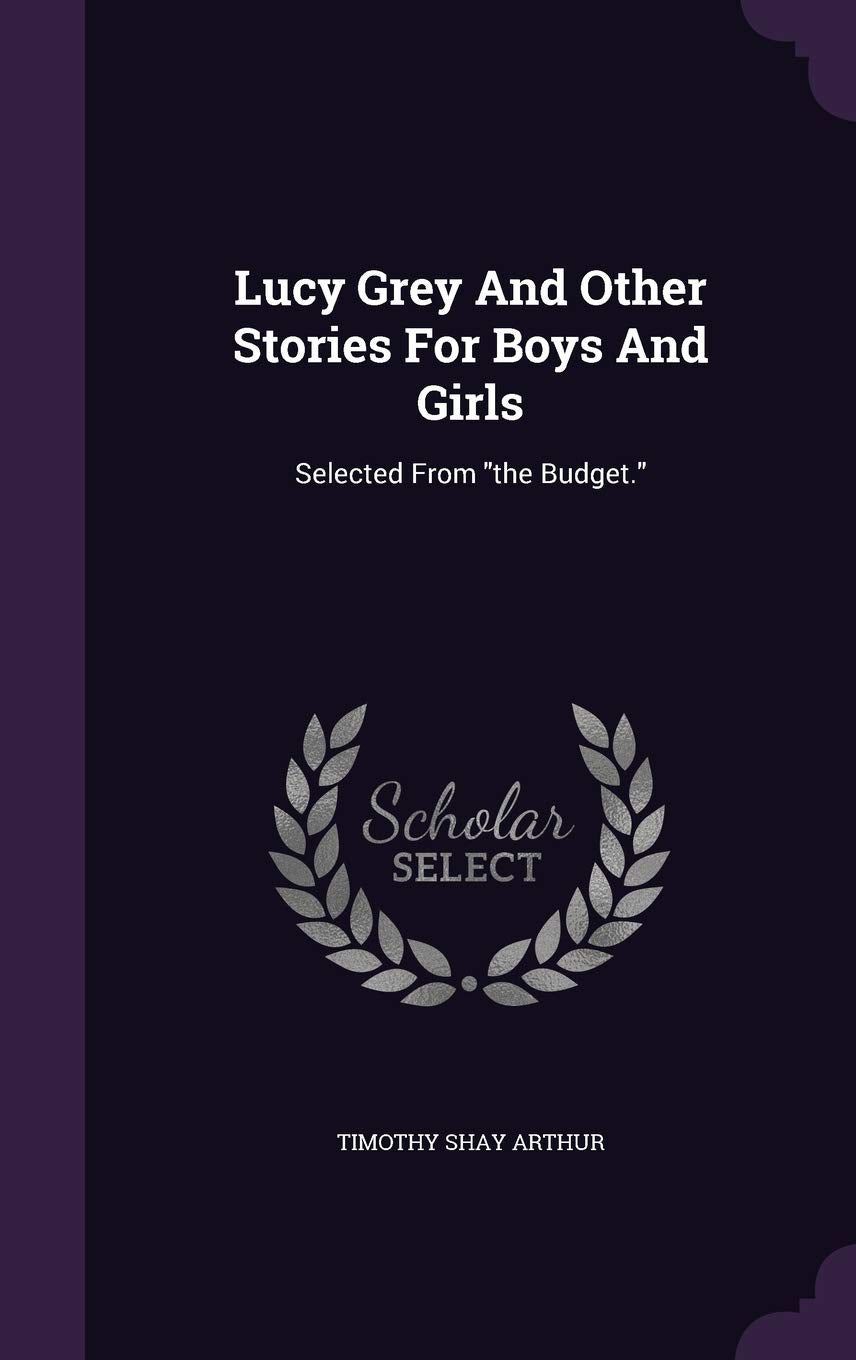 Lucy Grey And Other Stories For Boys And Girls: Selected From "the Budget." Politics & History