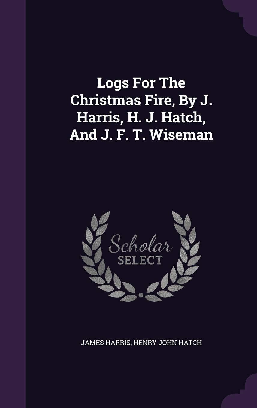 Logs For The Christmas Fire, By J. Harris, H. J. Hatch, And J. F. T. Wiseman Politics & History