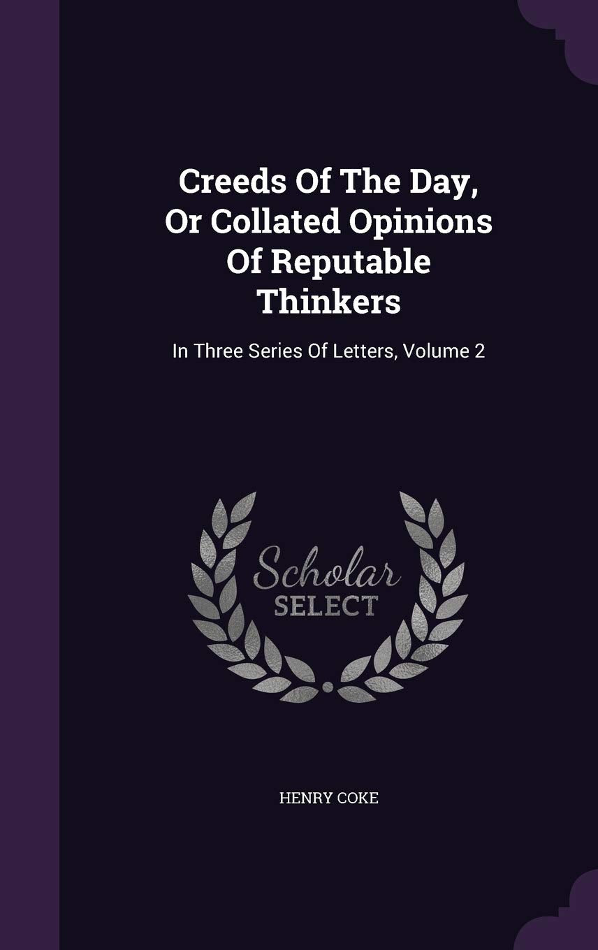 Creeds Of The Day, Or Collated Opinions Of Reputable Thinkers: In Three Series Of Letters, Volume 2 Politics & History