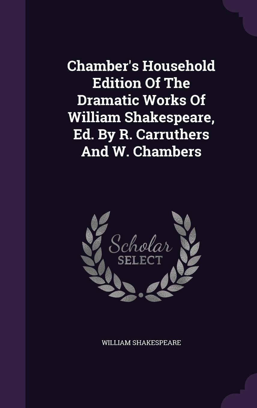 Chamber's Household Edition Of The Dramatic Works Of William Shakespeare, Ed. By R. Carruthers And W. Chambers Politics & History