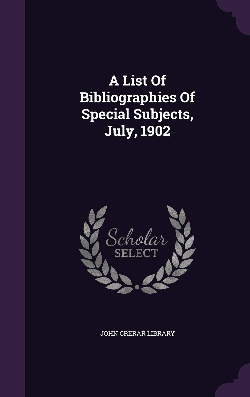 A List Of Bibliographies Of Special Subjects, July, 1902 Politics & History