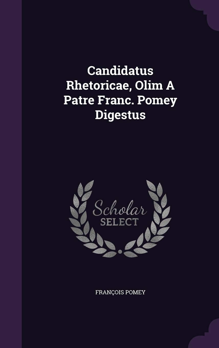 Candidatus Rhetoricae, Olim A Patre Franc. Pomey Digestus Politics & History