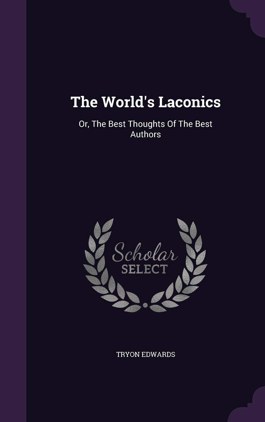 The World's Laconics: Or, The Best Thoughts Of The Best Authors Politics & History