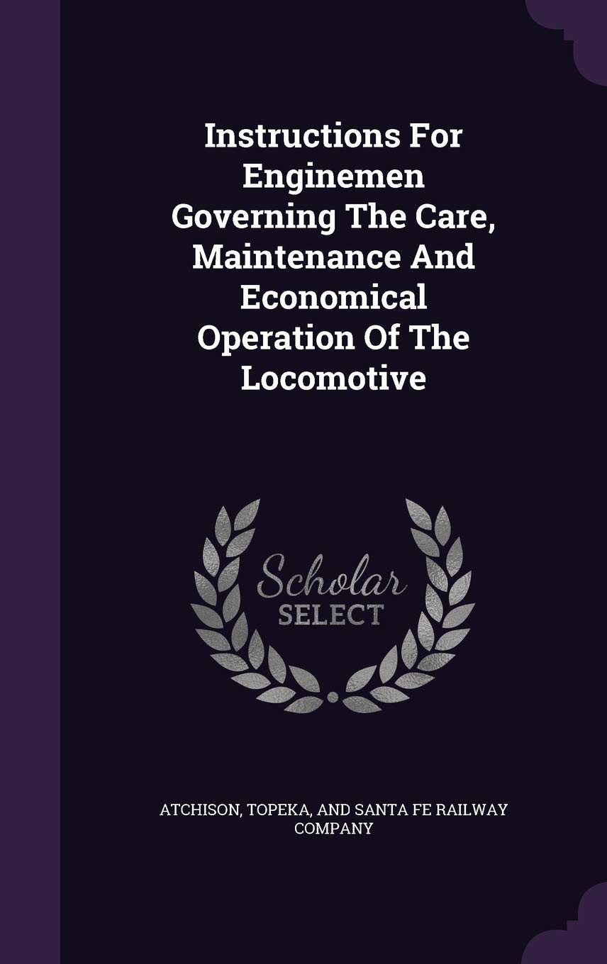 Instructions For Enginemen Governing The Care, Maintenance And Economical Operation Of The Locomotive Politics & History