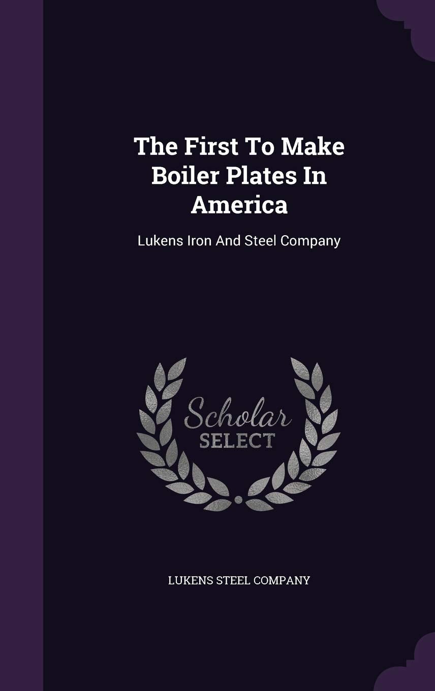 The First To Make Boiler Plates In America: Lukens Iron And Steel Company Politics & History