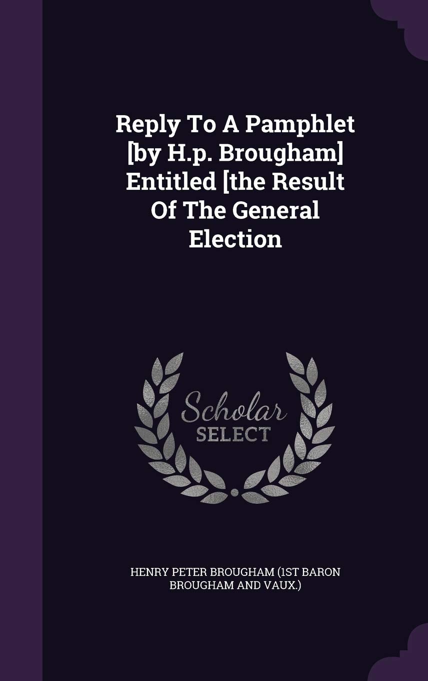 Reply To A Pamphlet Entitled [the Result Of The General Election Politics & History