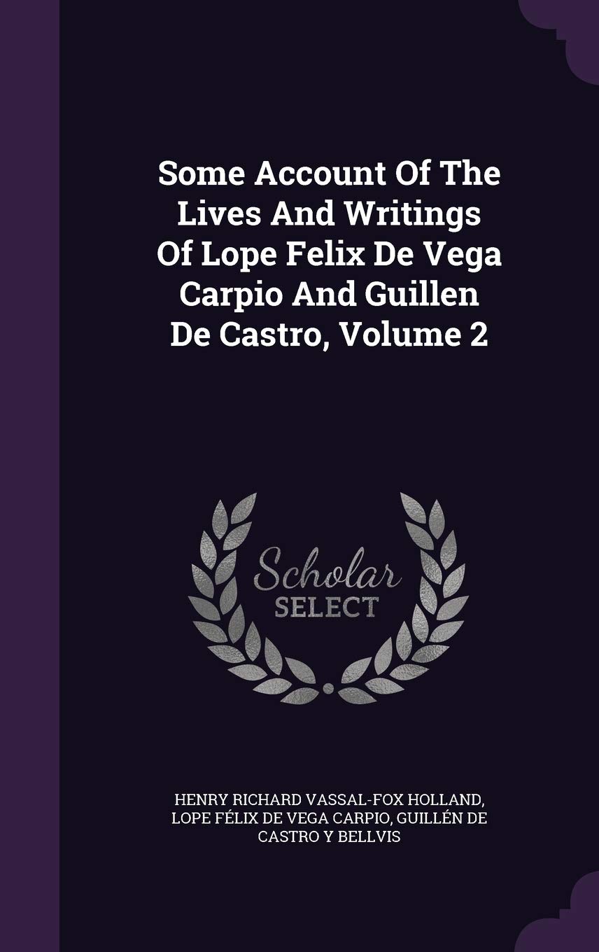 Some Account Of The Lives And Writings Of Lope Felix De Vega Carpio And Guillen De Castro, Volume 2 Politics & History