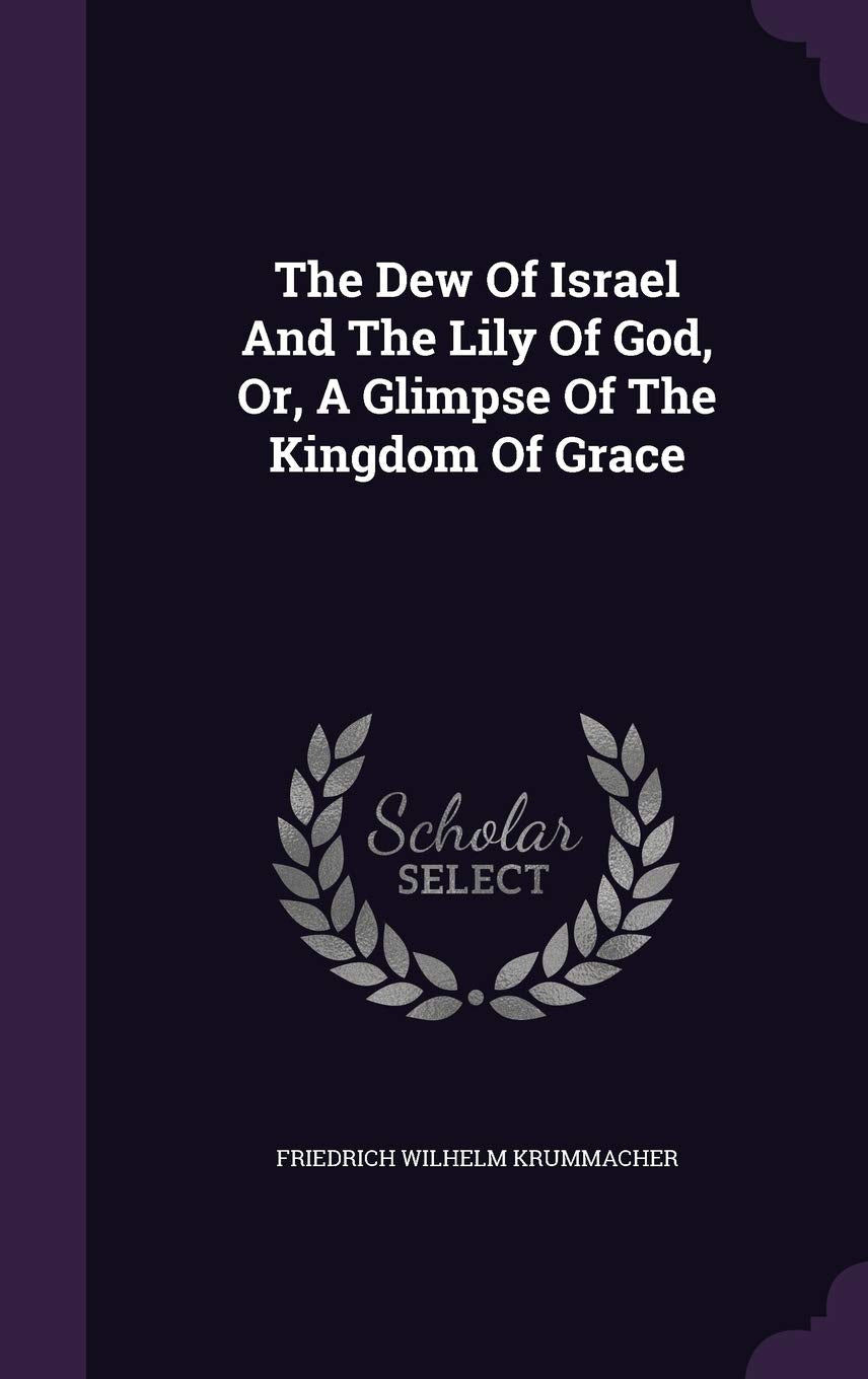 The Dew Of Israel And The Lily Of God, Or, A Glimpse Of The Kingdom Of Grace Politics & History