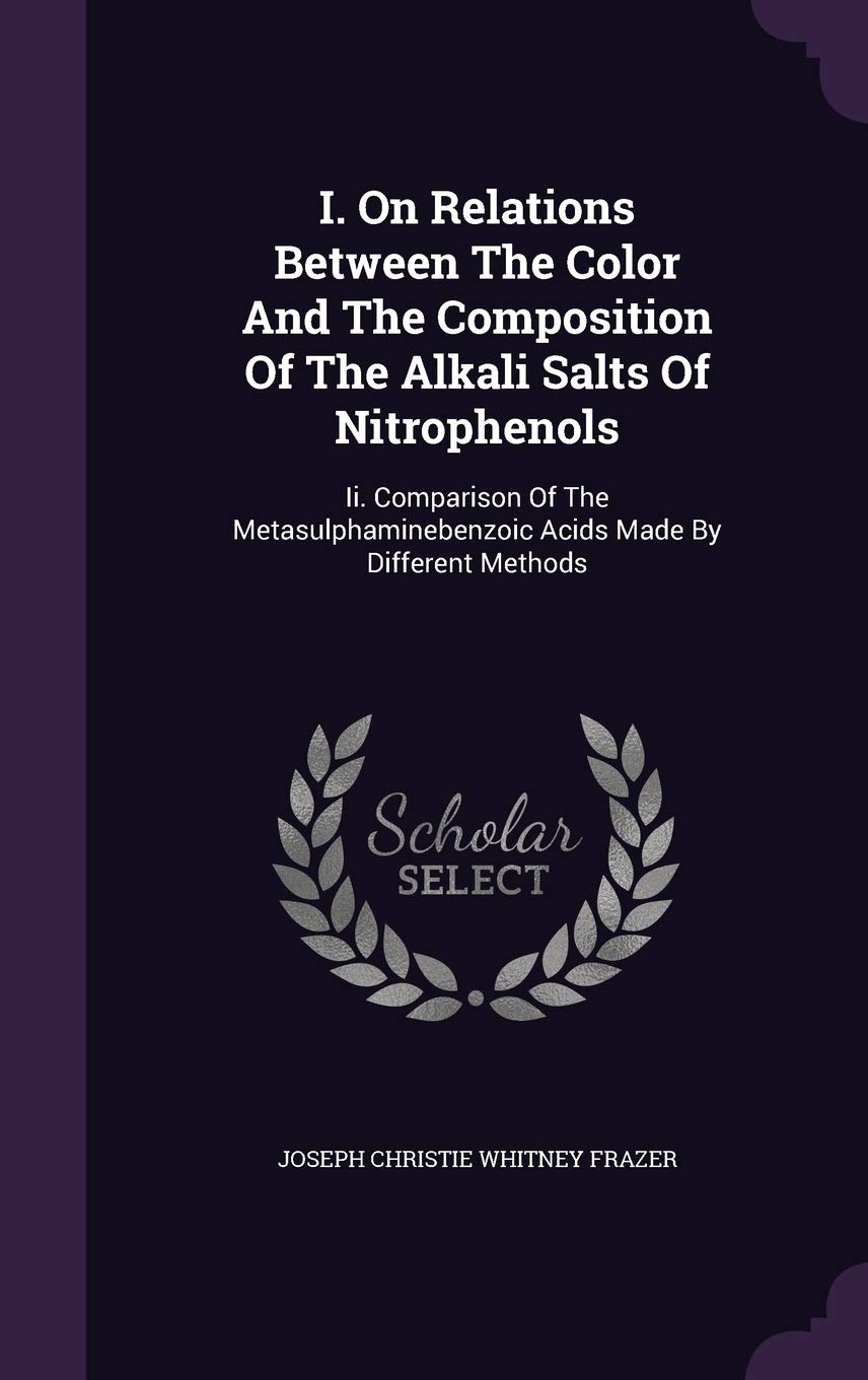 I. On Relations Between The Color And The Composition Of The Alkali Salts Of Nitrophenols: Ii. Comparison Of The Metasulphaminebenzoic Acids Made By Different Methods Politics & History