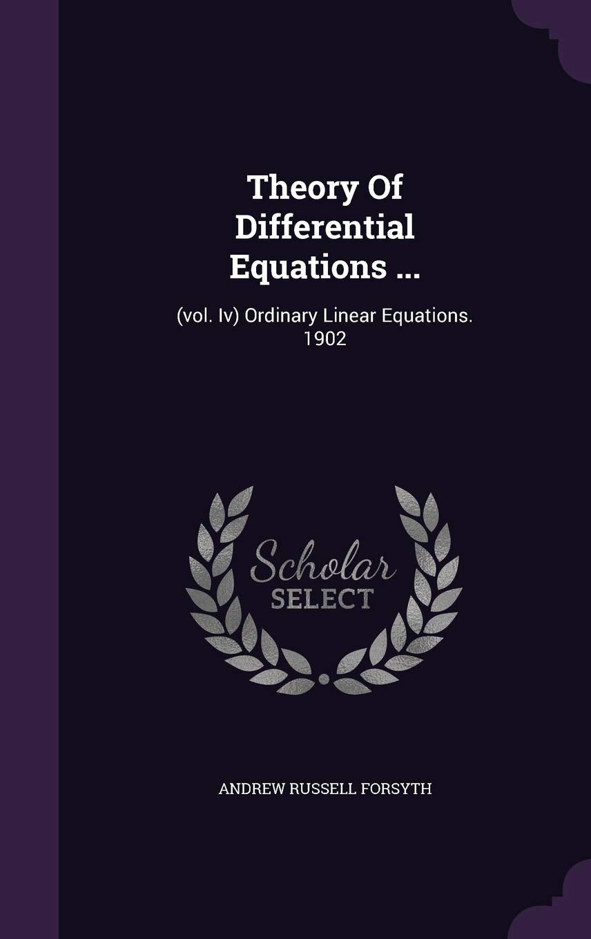 Theory Of Differential Equations ...: (vol. Iv) Ordinary Linear Equations. 1902 Politics & History