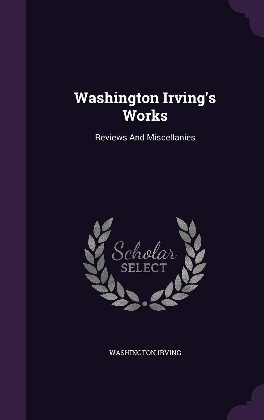 Washington Irving's Works: Reviews And Miscellanies Politics & History