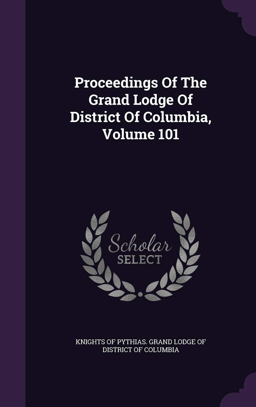 Proceedings Of The Grand Lodge Of District Of Columbia, Volume 101 Politics & History