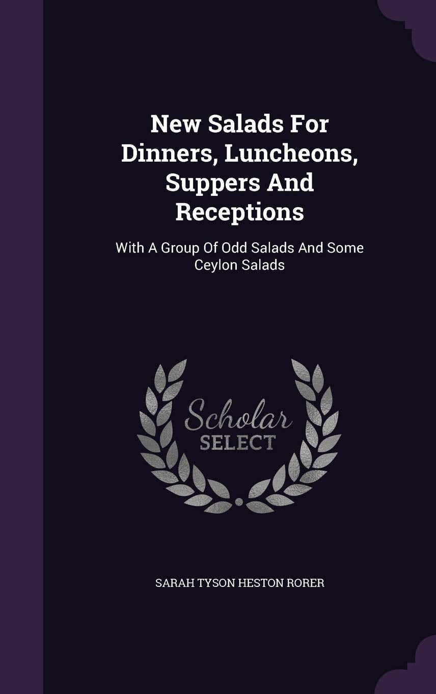 New Salads For Dinners, Luncheons, Suppers And Receptions: With A Group Of Odd Salads And Some Ceylon Salads Politics & History