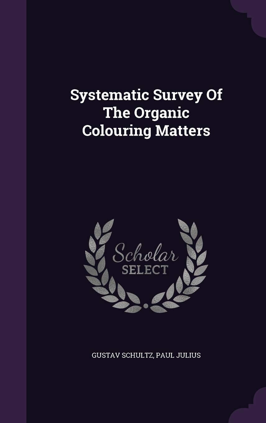 Systematic Survey Of The Organic Colouring Matters Politics & History