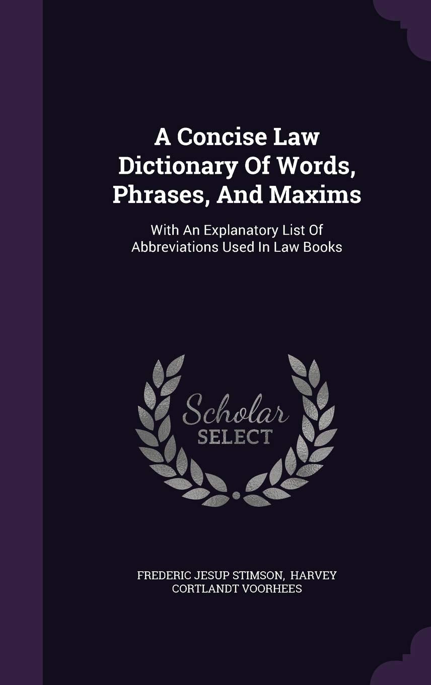 A Concise Law Dictionary Of Words, Phrases, And Maxims: With An Explanatory List Of Abbreviations Used In Law Books Law
