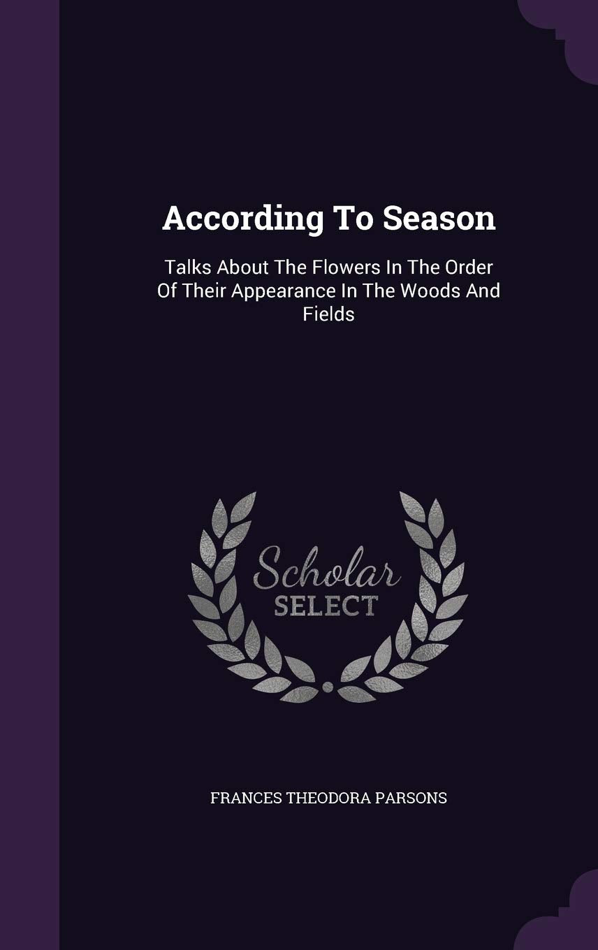 According To Season: Talks About The Flowers In The Order Of Their Appearance In The Woods And Fields Politics & History