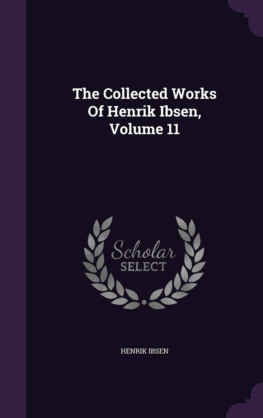 The Collected Works Of Henrik Ibsen, Volume 11 Drama