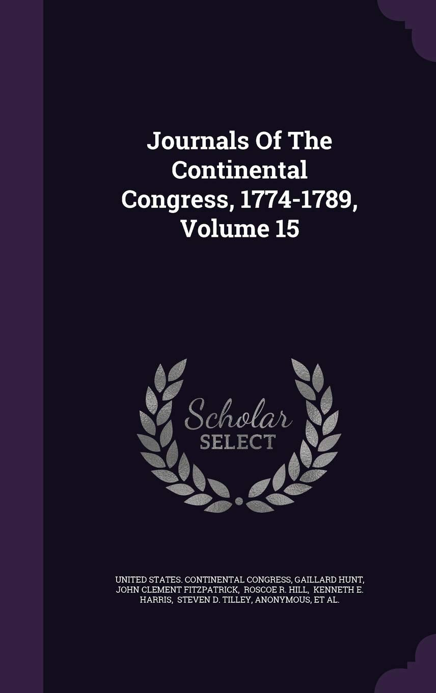 Journals Of The Continental Congress, 1774-1789, Volume 15 Reference Books