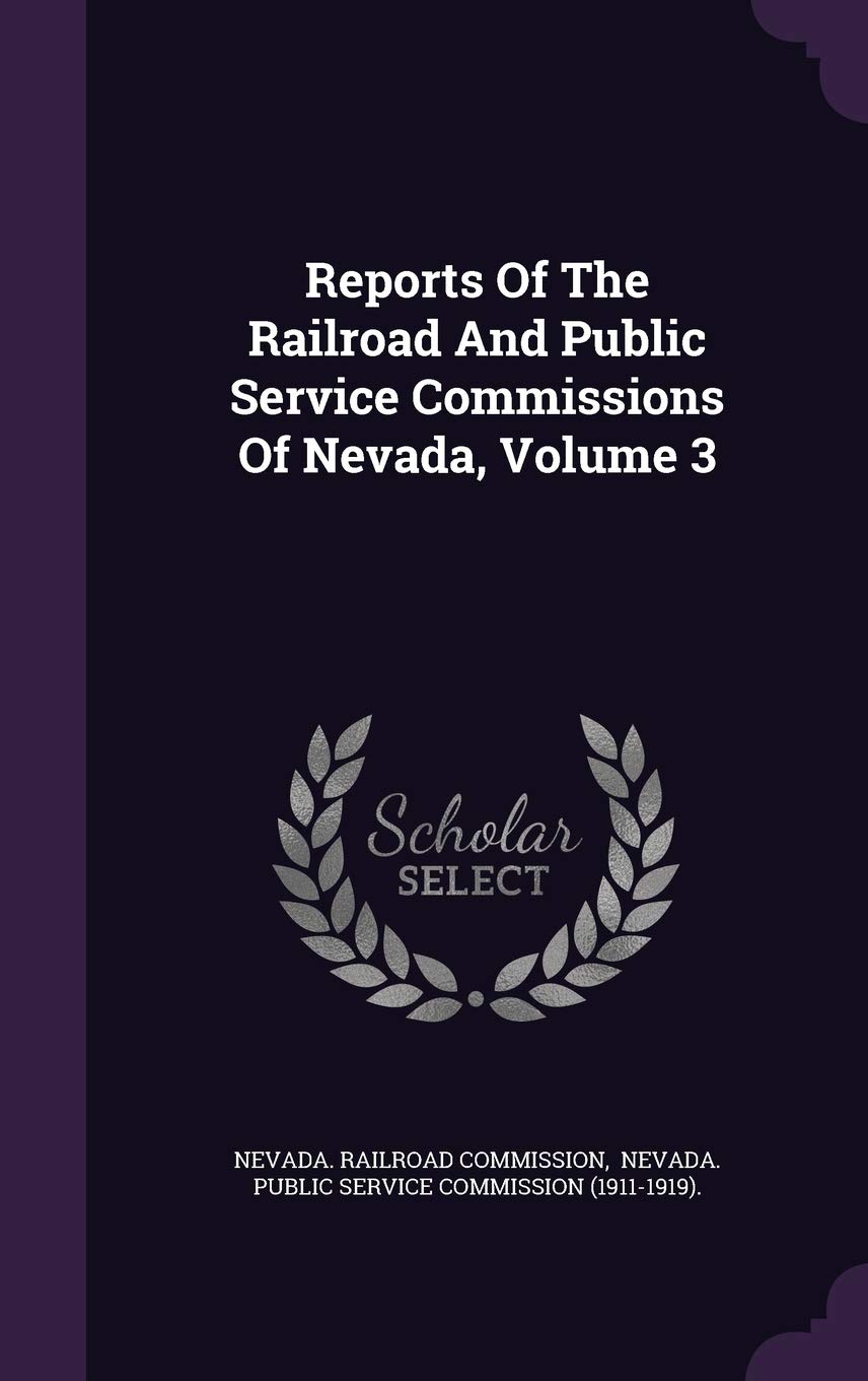 Reports of the Railroad and Public Service Commissions of Nevada, Volume 3 Politics & History