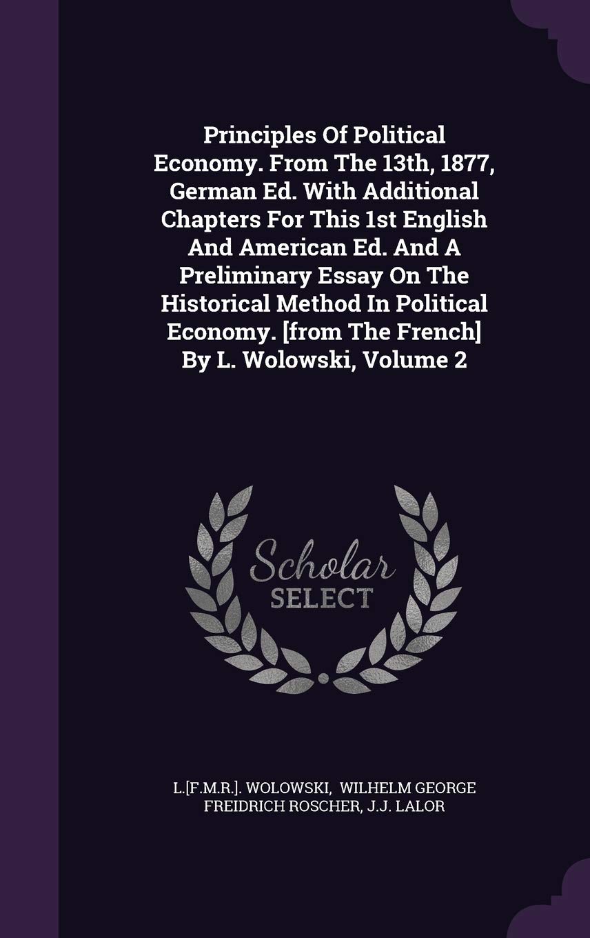 Principles Of Political Economy. From The 13th, 1877, German Ed. With Additional Chapters For This 1st English And American Ed. And A Preliminary Essa Politics & History