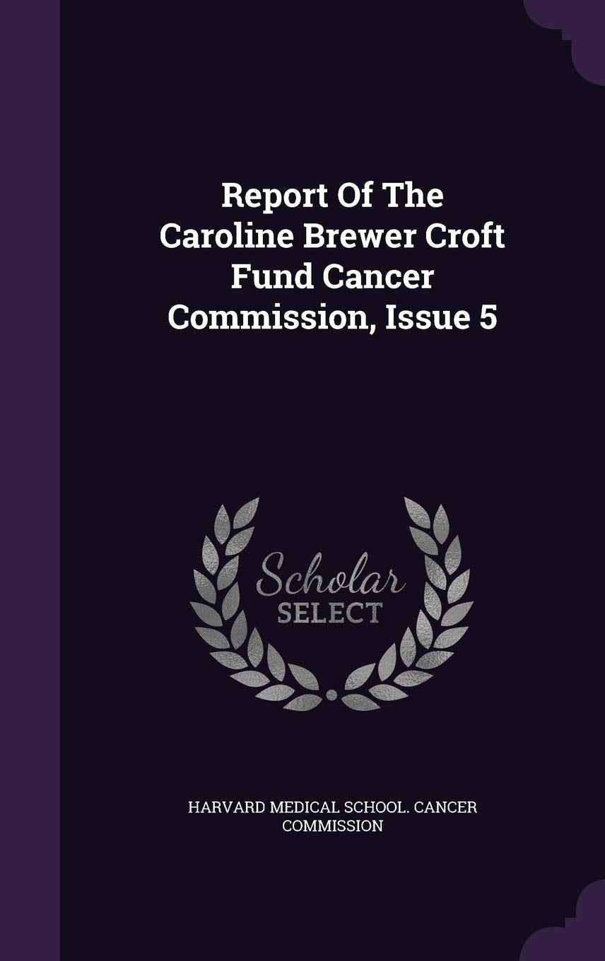 Report of the Caroline Brewer Croft Fund Cancer Commission, Issue 5 Politics & History