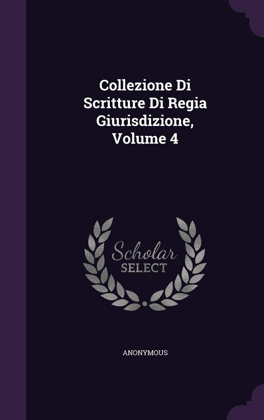 Collezione Di Scritture Di Regia Giurisdizione, Volume 4 Politics & History