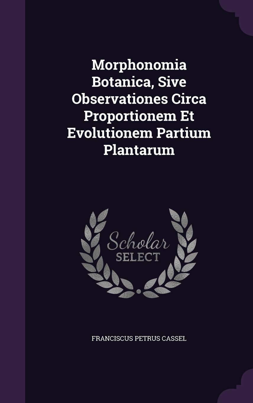 Morphonomia Botanica, Sive Observationes Circa Proportionem Et Evolutionem Partium Plantarum Politics & History