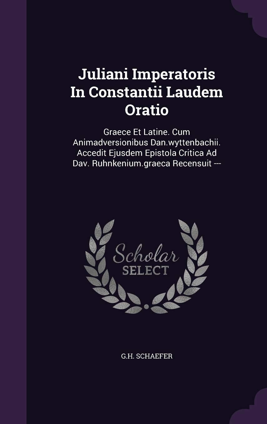Juliani Imperatoris In Constantii Laudem Oratio: Graece Et Latine. Cum Animadversionibus Dan.wyttenbachii. Accedit Ejusdem Epistola Critica Ad Dav. Ru Politics & History