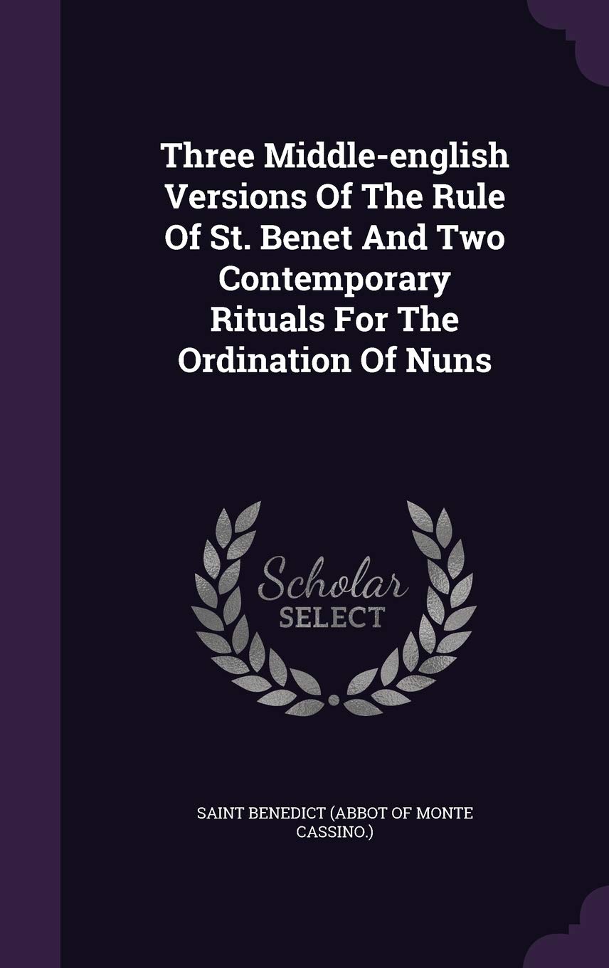 Three Middle-english Versions Of The Rule Of St. Benet And Two Contemporary Rituals For The Ordination Of Nuns Politics & History