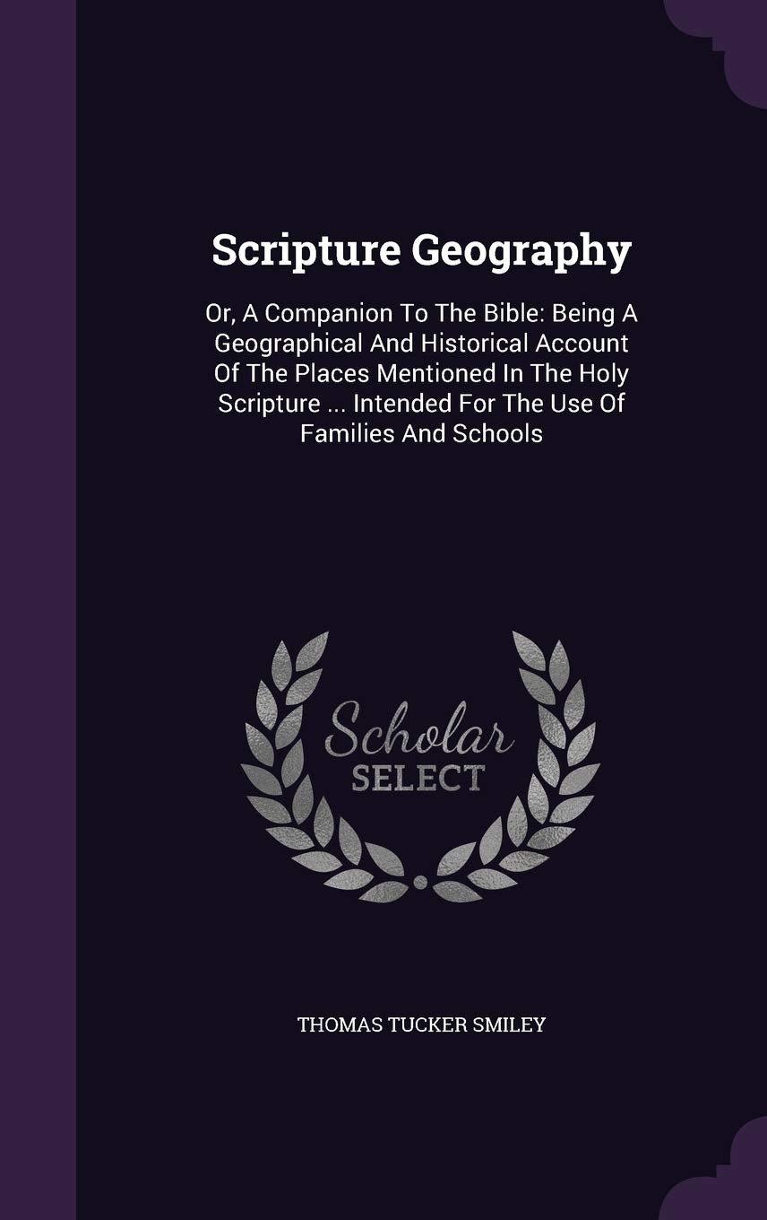 Scripture Geography: Or, A Companion To The Bible: Being A Geographical And Historical Account Of The Places Mentioned In The Holy Scriptur Politics & History
