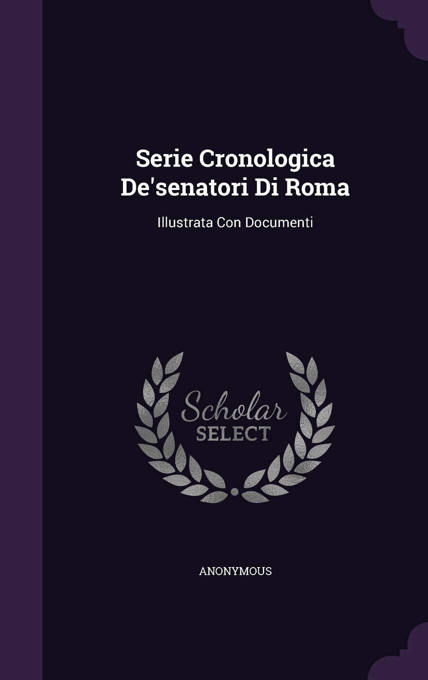 Serie Cronologica De'senatori Di Roma: Illustrata Con Documenti Politics & History