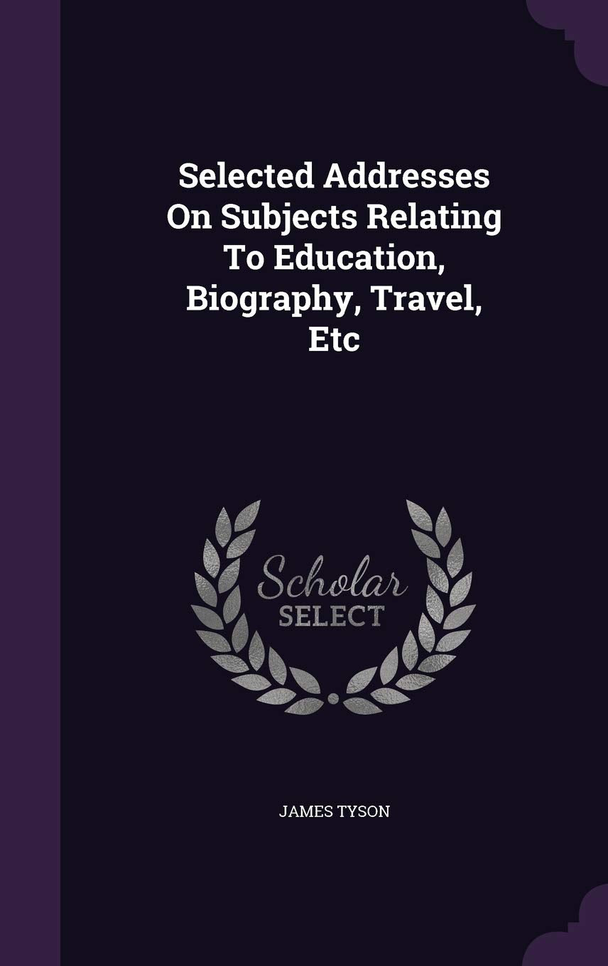 Selected Addresses On Subjects Relating To Education, Biography, Travel, Etc Contemporary literature