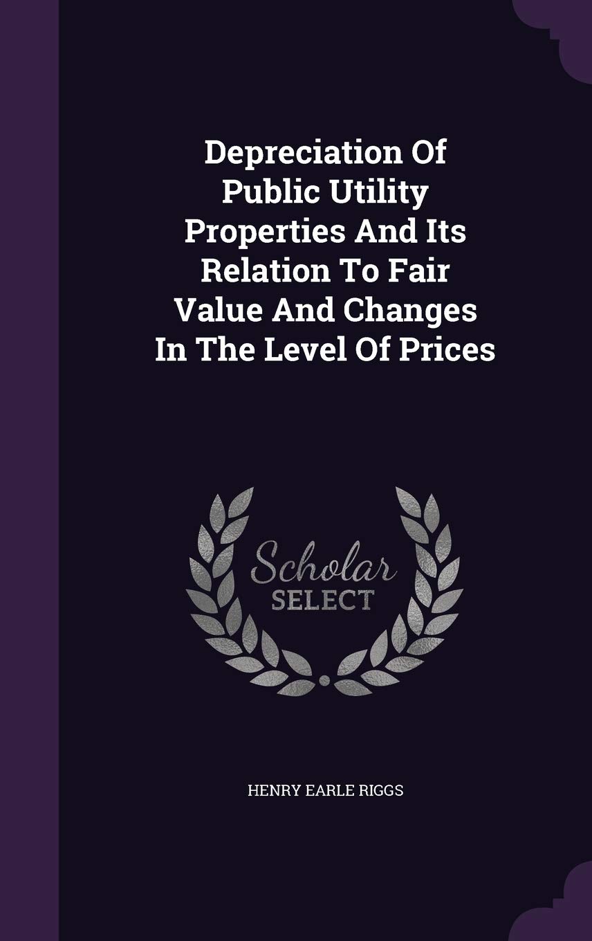 Depreciation Of Public Utility Properties And Its Relation To Fair Value And Changes In The Level Of Prices Business, Finance & Career