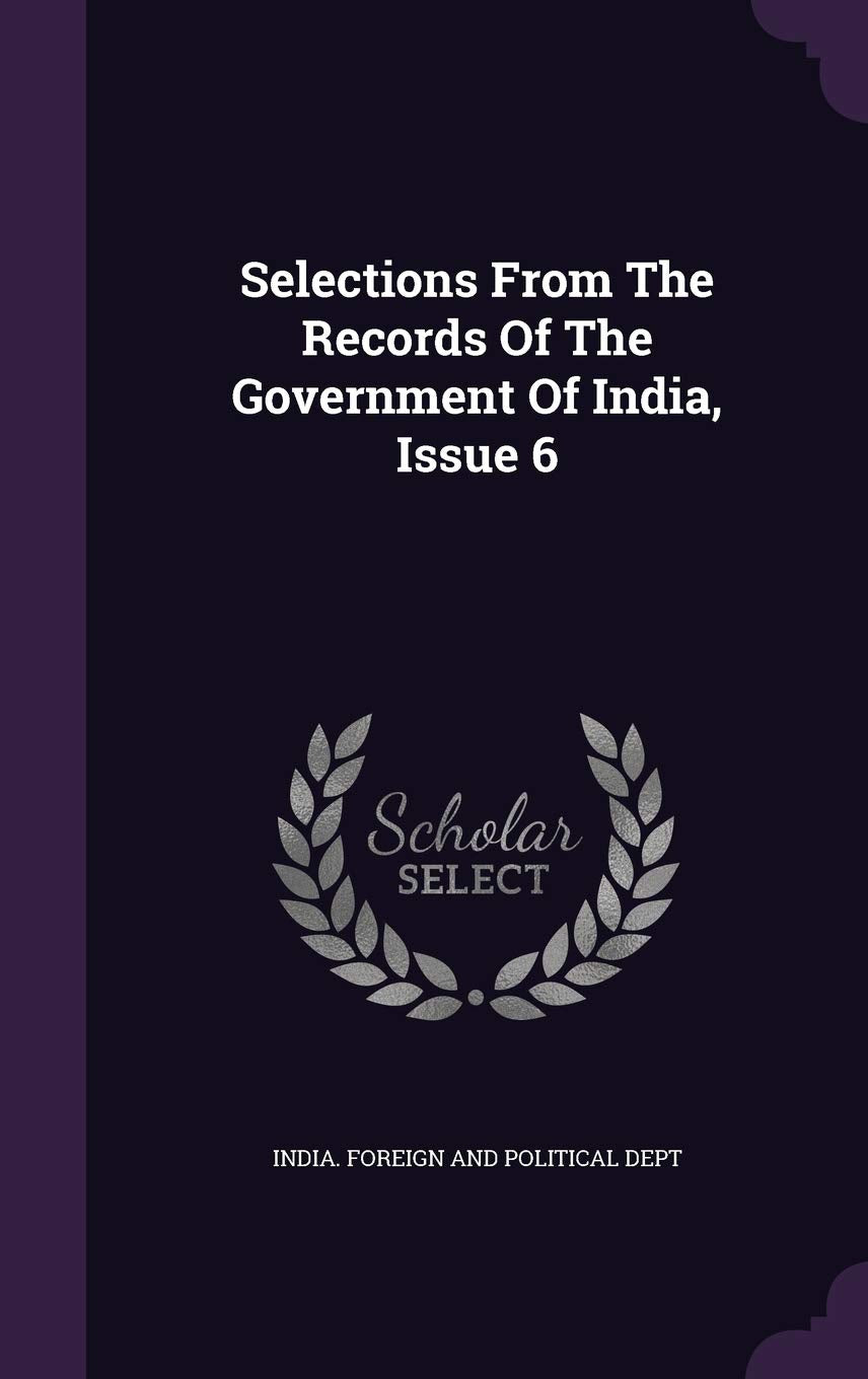 Selections from the Records of the Government of India, Issue 6 Politics & History