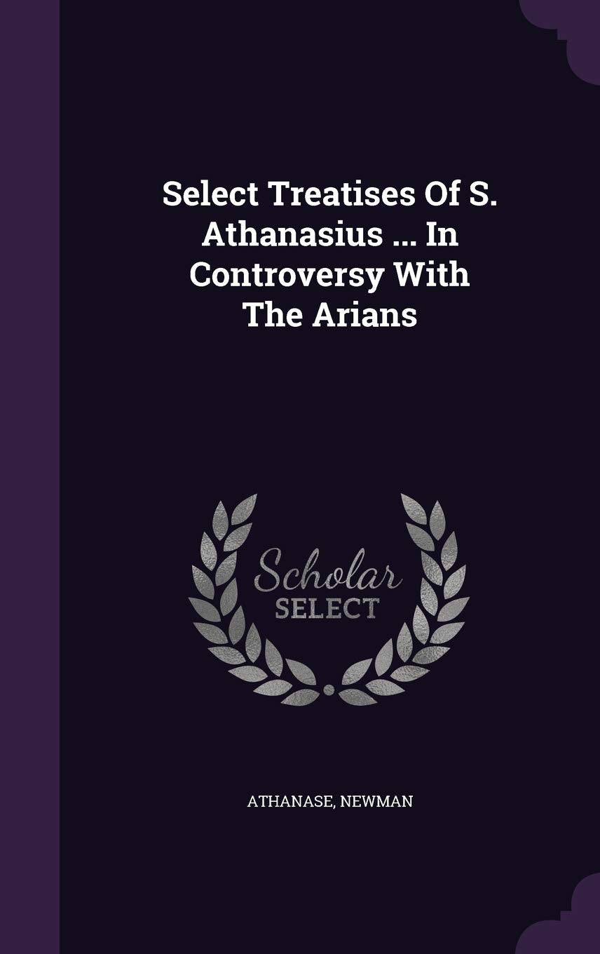 Select Treatises Of S. Athanasius ... In Controversy With The Arians Politics & History
