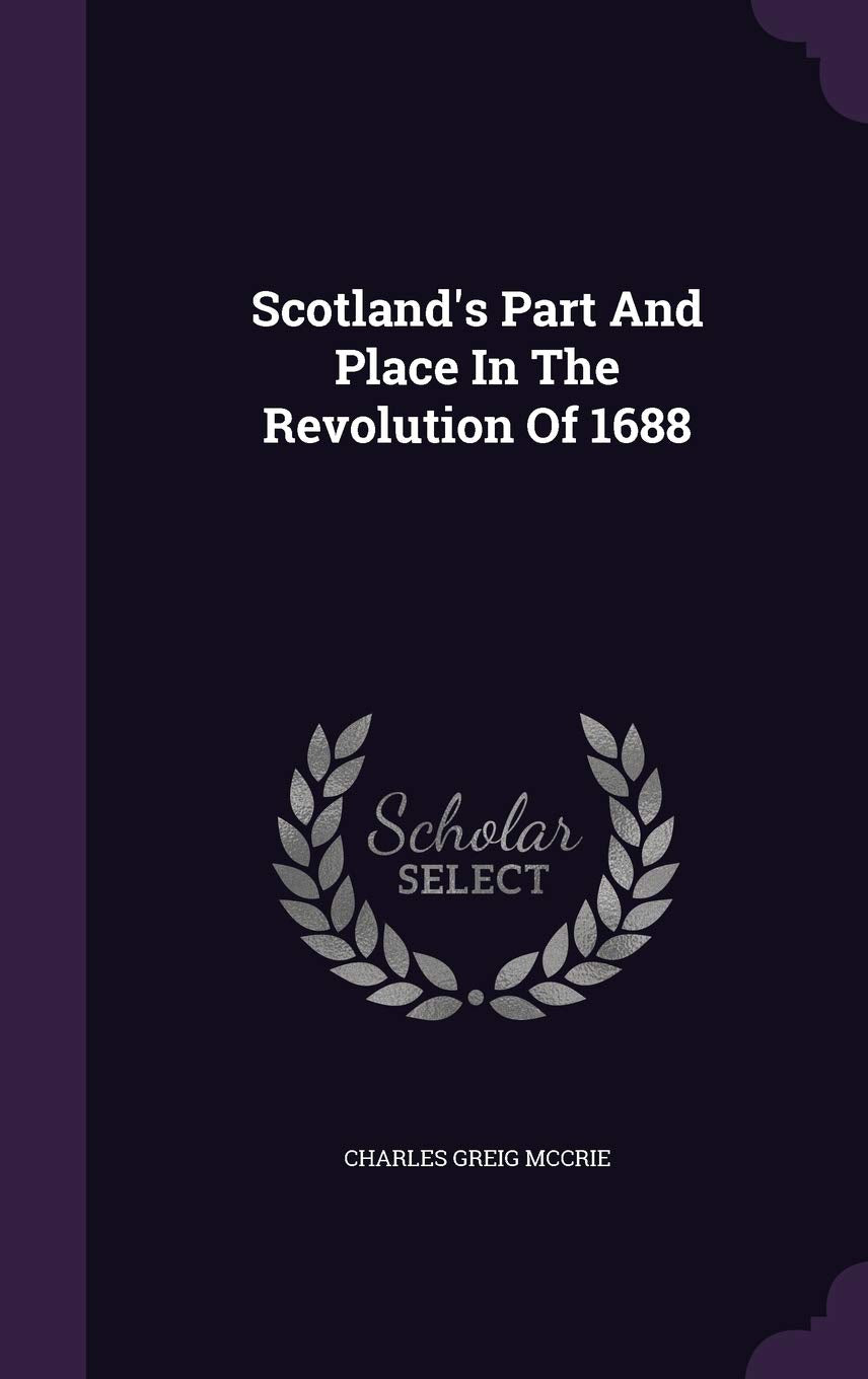 Scotland's Part And Place In The Revolution Of 1688 Politics & History